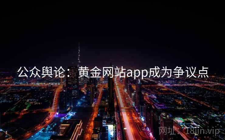 公众舆论：黄金网站app成为争议点