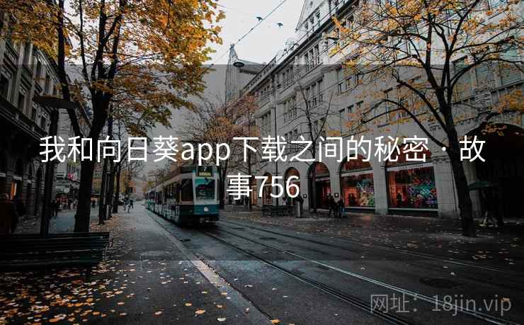 我和向日葵app下载之间的秘密 · 故事756
