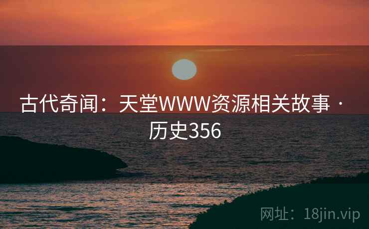 古代奇闻：天堂WWW资源相关故事 · 历史356