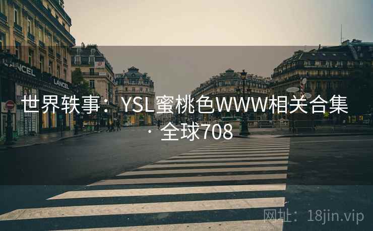 世界轶事：YSL蜜桃色WWW相关合集 · 全球708